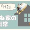 らむね家の日常 03.「H2」